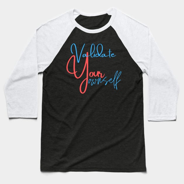 Validate Your Ownself Baseball T-Shirt by MammaSaid